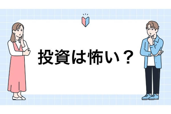 「投資＝怖い」は、思い込み？　リスクとの上手な付き合い方とは